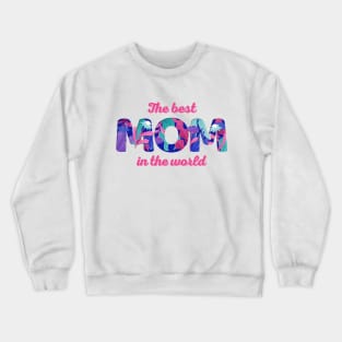 The Best MOM In The World | Floral Gift Design Crewneck Sweatshirt